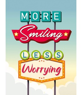 More smiling less worrying...